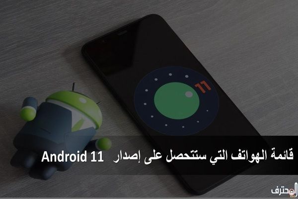 قائمة الهواتف التي ستتحصل على إصدار Android 11
