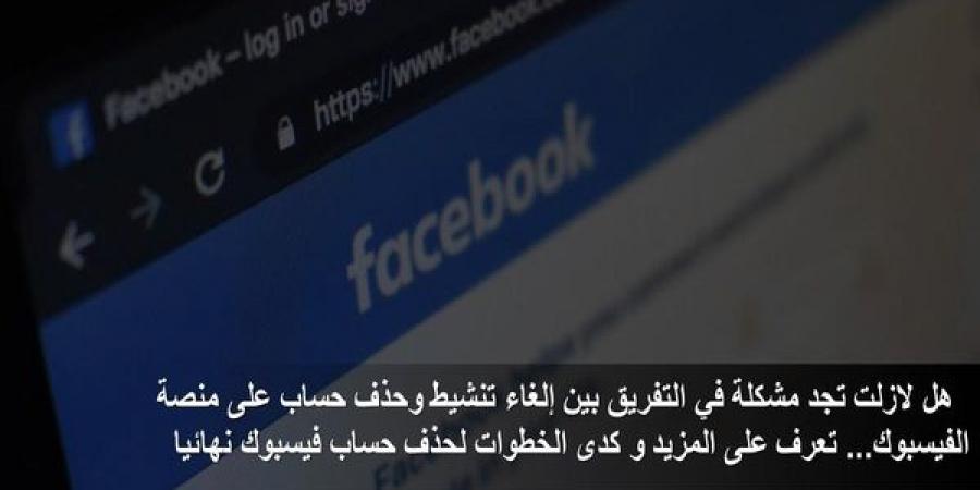 هل
لازلت
تجد
مشكلة
في
التفريق
بين
إلغاء
تنشيط
وحذف
حساب
على
منصة
الفيسبوك...
تعرف
على
المزيد
وكذا
الخطوات
لحذف
حساب
فيسبوك
نهائيا