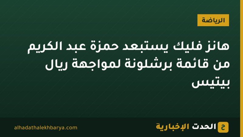هانز فليك يستبعد حمزة عبد الكريم من قائمة برشلونة لمواجهة ريال بيتيس