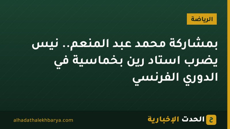 بمشاركة محمد عبد المنعم.. نيس يضرب استاد رين بخماسية في الدوري الفرنسي