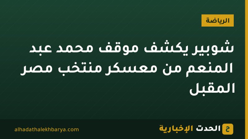 شوبير يكشف موقف محمد عبد المنعم من معسكر منتخب مصر المقبل