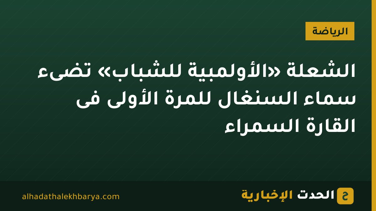 الشعلة «الأولمبية للشباب» تضىء سماء السنغال للمرة الأولى فى القارة السمراء