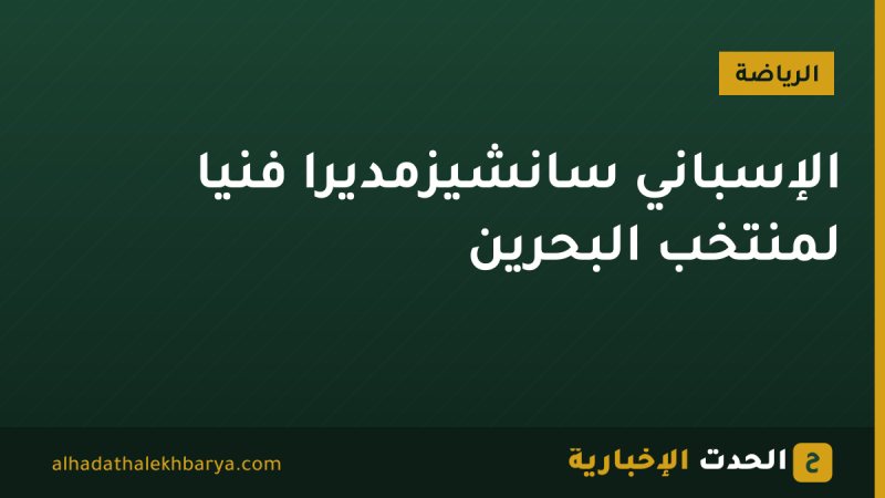 الإسباني سانشيزمديرًا فنيًا لمنتخب البحرين